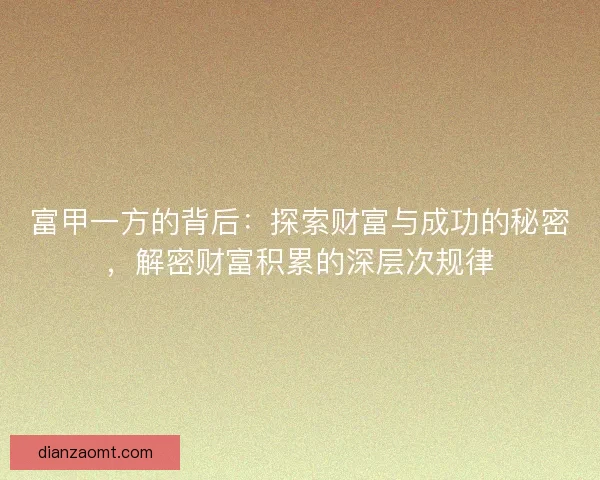 富甲一方的背后：探索财富与成功的秘密，解密财富积累的深层次规律